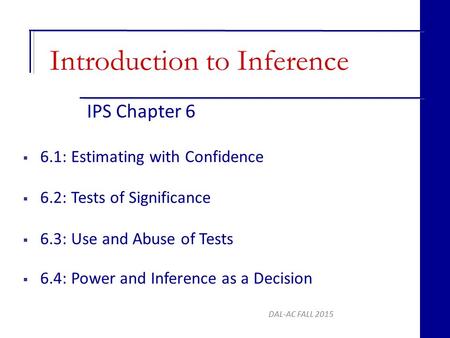 IPS Chapter 6 DAL-AC FALL 2015  6.1: Estimating with Confidence  6.2: Tests of Significance  6.3: Use and Abuse of Tests  6.4: Power and Inference.