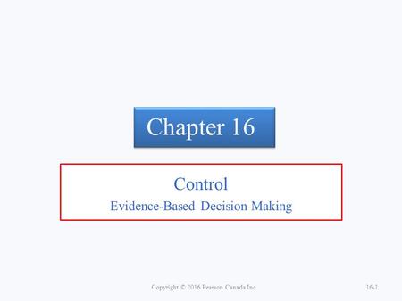 Chapter 16 Control Evidence-Based Decision Making Copyright © 2016 Pearson Canada Inc.16-1.
