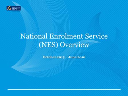 National Enrolment Service (NES) Overview October 2015 – June 2016.