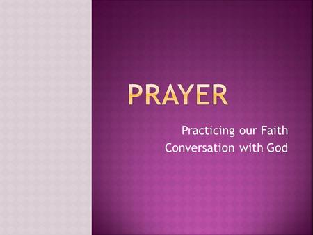 Practicing our Faith Conversation with God
