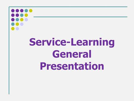 Service-Learning General Presentation. What is Service-Learning? This is a way of learning that engages students with course objectives while addressing.