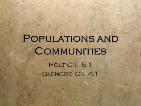 Populations and Communities Holt Ch. 5.1 Glencoe Ch. 4.1 Holt Ch. 5.1 Glencoe Ch. 4.1.