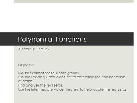 Polynomial Functions Algebra III, Sec. 2.2 Objective