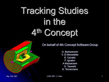 May 31th, 2007 LCWS 2007 - C. Gatto 1 Tracking Studies in the 4 th Concept On behalf of 4th Concept Software Group D. Barbareschi V. Di Benedetto E. Cavallo.