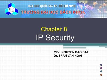 Chapter 8 IP Security MSc. NGUYEN CAO DAT Dr. TRAN VAN HOAI.