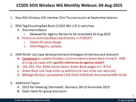 CCSDS SOIS Wireless Working Group (WWG) 04-Aug-2015 Monthly Webcon/Telecon 1 CCSDS SOIS Wireless WG Monthly Webcon: 04-Aug-2015 1.New ESA Wireless WG member.