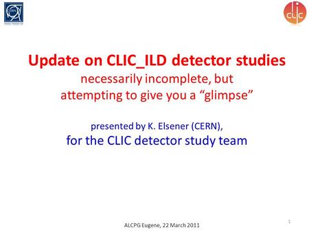 Update on CLIC_ILD detector studies necessarily incomplete, but attempting to give you a “glimpse” presented by K. Elsener (CERN), for the CLIC detector.