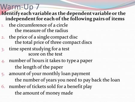 Warm-Up 7 Identify each variable as the dependent variable or the independent for each of the following pairs of items 1. the circumference of a circle.