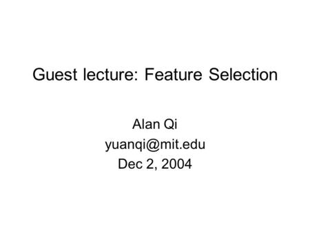 Guest lecture: Feature Selection Alan Qi Dec 2, 2004.
