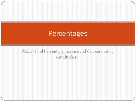 WALT: Find Percentage increase and decrease using a multiplier.