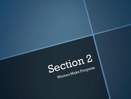 Section 2 Women Make Progress. Objectives  Analyze the impact of changes in women’s education on women’s role in society.  Explain what women did to.