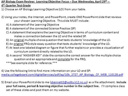 AP Biology Exam Review: Learning Objective Focus – Due Wednesday, April 29 th – 4 th Quarter Test Grade 1) Choose an AP Biology Learning Objective (LO)