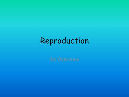Reproduction An Overview. Reproduction Reproduction is the process by which an organism produces others of its same kind It is the way a species is continued.