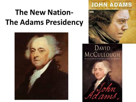 The New Nation- The Adams Presidency. The Election of 1796 The Federalists turned to Washington’s Vice President, John Adams. Democratic- Republicans.