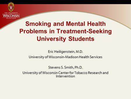 Smoking and Mental Health Problems in Treatment-Seeking University Students Eric Heiligenstein, M.D. University of Wisconsin-Madison Health Services Stevens.