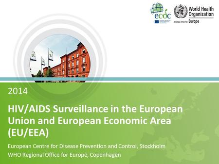 2014 HIV/AIDS Surveillance in the European Union and European Economic Area (EU/EEA) European Centre for Disease Prevention and Control, Stockholm WHO.