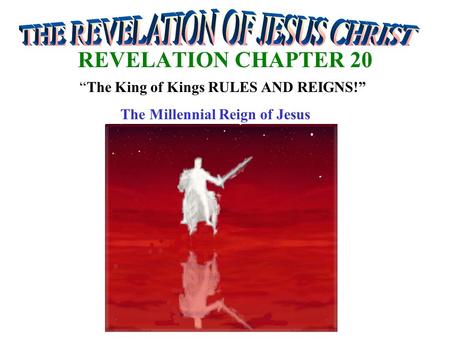 REVELATION CHAPTER 20 “The King of Kings RULES AND REIGNS!” The Millennial Reign of Jesus.