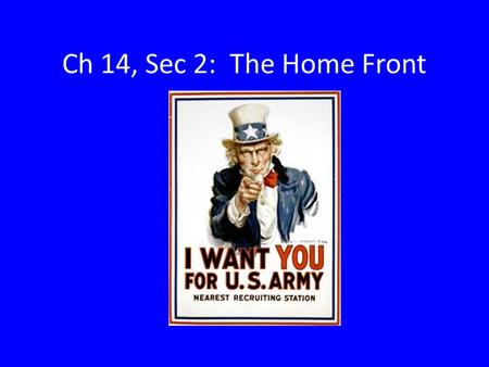 Ch 14, Sec 2: The Home Front. Questions We are at war now. How will we raise an army for a global war? How will we raise enough materials to support the.