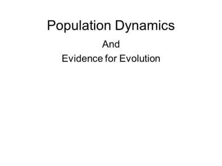 Population Dynamics And Evidence for Evolution. Outline how population size is affected by natality, immigration, mortality and emigration Population.