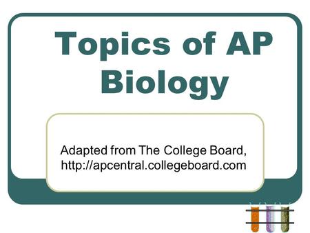 Topics of AP Biology Adapted from The College Board,