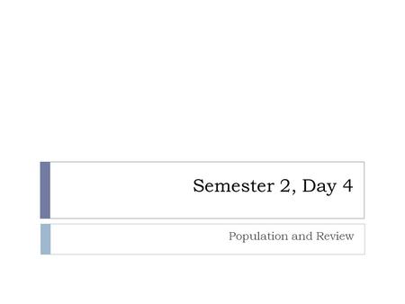 Semester 2, Day 4 Population and Review. Homework  Cornell Notes on Section 2.2  Questions 1-5 on Section 2.2.