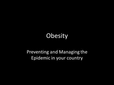 Obesity Preventing and Managing the Epidemic in your country.
