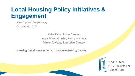Local Housing Policy Initiatives & Engagement Housing WA Conference, October 6, 2015 Kelly Rider, Policy Director Kayla Schott-Bresler, Policy Manager.