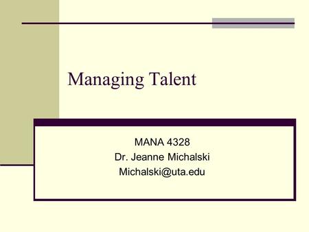 Managing Talent MANA 4328 Dr. Jeanne Michalski
