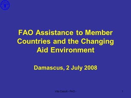 Vito Cistulli - FAO -1 Damascus, 2 July 2008 FAO Assistance to Member Countries and the Changing Aid Environment.