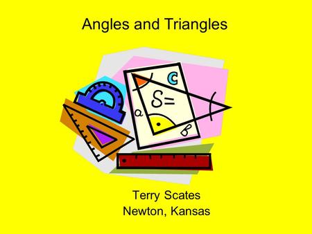 Angles and Triangles Terry Scates Newton, Kansas.