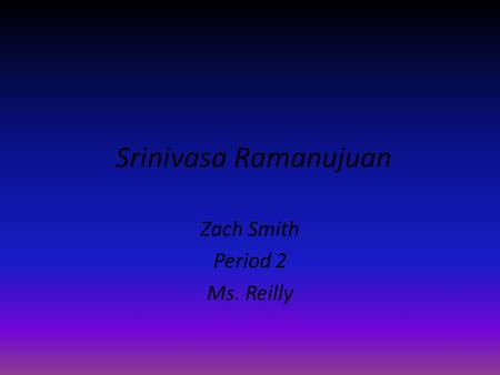Srinivasa Ramanujuan Zach Smith Period 2 Ms. Reilly.