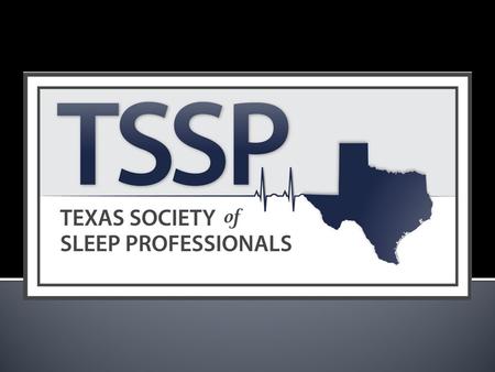 Welcome to the fourth annual meeting of the Texas Society of Sleep Professionals.