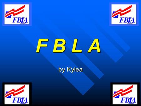 F B L A by Kylea. What is F B L A?   Future Business Leaders of America   Goals.