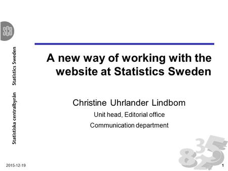 A new way of working with the website at Statistics Sweden Christine Uhrlander Lindbom Unit head, Editorial office Communication department 2015-12-191.
