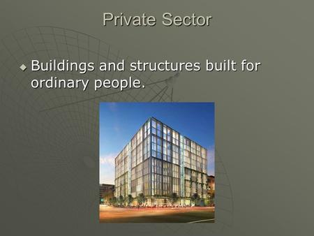 Private Sector  Buildings and structures built for ordinary people.