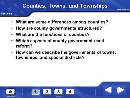 CHAPTER 25 Counties, Towns, and Townships What are some differences among counties? How are county governments structured? What are the functions of counties?