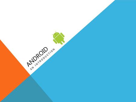 ANDROID AN INTRODUCTION. WHY ANDROID???? Android boasts with around 75% market share. Growth of 91.5%. 2.