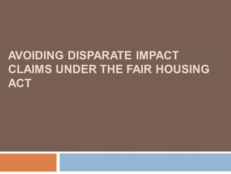 AVOIDING DISPARATE IMPACT CLAIMS UNDER THE FAIR HOUSING ACT.