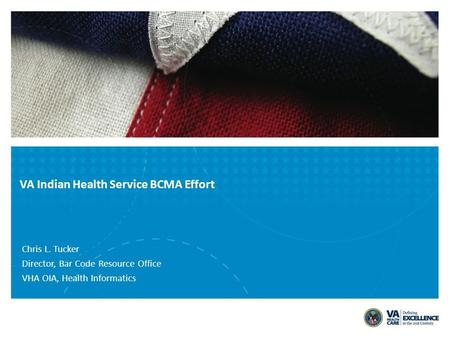 VA Indian Health Service BCMA Effort Chris L. Tucker Director, Bar Code Resource Office VHA OIA, Health Informatics.