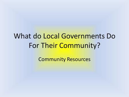 What do Local Governments Do For Their Community? Community Resources.