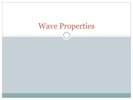 Wave Properties. Reflection When a wave is turned back toward its start point Fixed End – wave hits an obstacle that is rigid and is reflected back inverted.