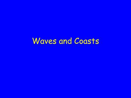 Waves and Coasts waves Agents of erosion as get closer to shore: –wavelength decreases –velocity decreases –amplitude increases –in shallow water,
