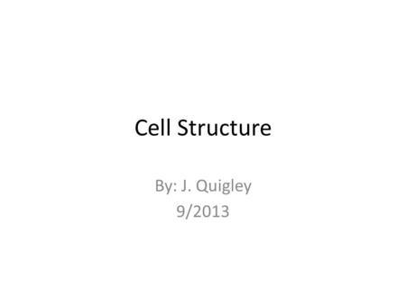 Cell Structure By: J. Quigley 9/2013. Discovery of Cells All life forms on the planet are made from cells The bacteria that live in our gut and the cells.