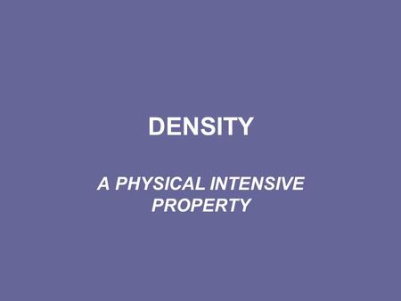 DENSITY A PHYSICAL INTENSIVE PROPERTY. DENSITY Density is the mass of a substance that occupies a given volume. The SI standard unit of volume is the.