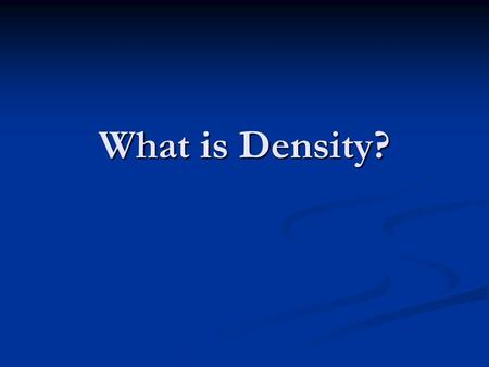 What is Density?. Density is… The ratio of the MASS of a substance to it’s VOLUME.