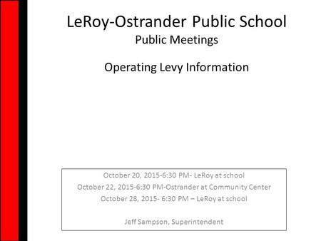 LeRoy-Ostrander Public School Public Meetings Operating Levy Information October 20, 2015-6:30 PM- LeRoy at school October 22, 2015-6:30 PM-Ostrander at.