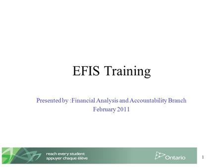 1 EFIS Training Presented by :Financial Analysis and Accountability Branch February 2011.