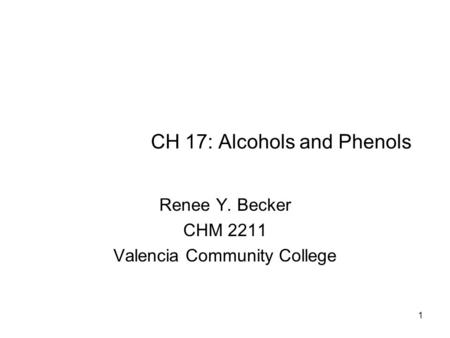 CH 17: Alcohols and Phenols Renee Y. Becker CHM 2211 Valencia Community College 1.