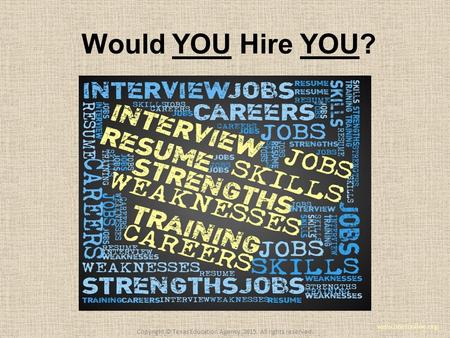 Would YOU Hire YOU? www.onetonline.org Copyright © Texas Education Agency, 2015. All rights reserved.