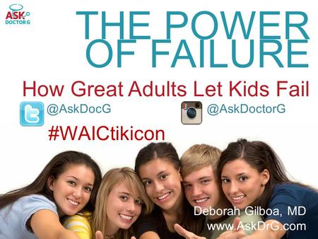 Deborah Gilboa, MD  THE POWER OF FAILURE How Great Adults Let  #WAICtikicon.